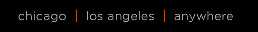 chicago | los angeles | anywhere